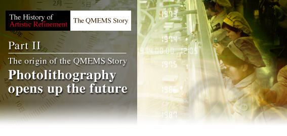 Part2. The origin of the QMEMS Story - Photolithography opens up the future